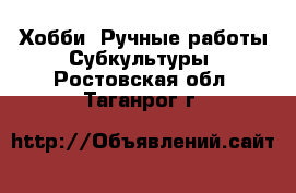 Хобби. Ручные работы Субкультуры. Ростовская обл.,Таганрог г.